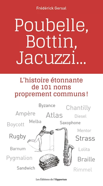 L'histoire étonnante de 101 noms proprement communs ! - Poubelle, Bottin, Jacuzzi - Frédérick Gersal - Les Éditions de l'Opportun