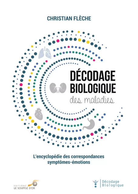 Décodage biologique des maladies : L’encyclopédie des correspondances symptômes-émotions - Christian Flèche - Le souffle d'Or