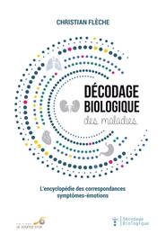 Décodage biologique des maladies : L’encyclopédie des correspondances symptômes-émotions