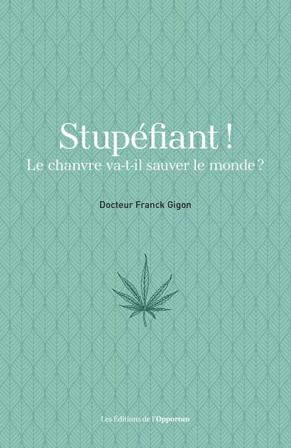 Stupéfiant ! Le chanvre va-t-il sauver le monde ? - Franck Gigon - Les Éditions de l'Opportun