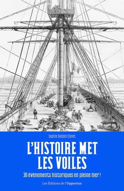 L'Histoire met les voiles - 30 évènements historiques en pleine mer ! - Sophie Dubois-Collet - Les Éditions de l'Opportun