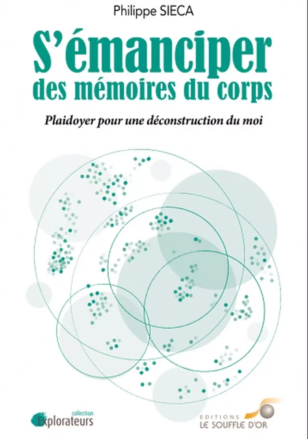 S'émanciper des mémoires du corps - Plaidoyer pour une déconstruction du moi - Philippe Sieca - Le souffle d'Or