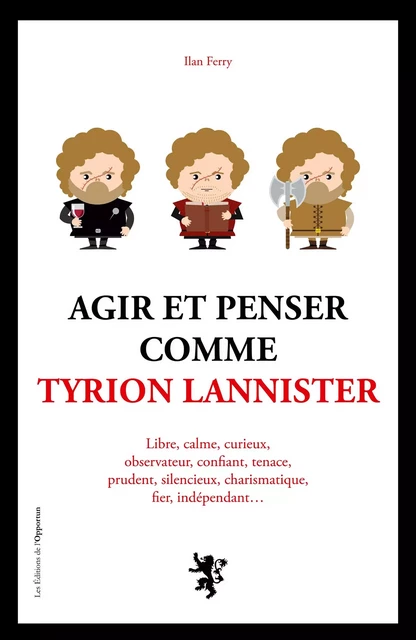 Agir et penser comme Tyrion Lannister - Ilan Ferry - Les Éditions de l'Opportun