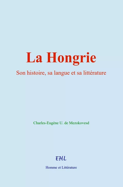 La Hongrie - Charles-Eugène U. de Mezokovesd - Editions Homme et Litterature