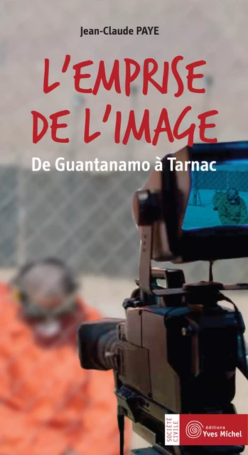 L'emprise de l'image : De Guantanamo à Tarnac - Jean-Claude Paye - Yves Michel