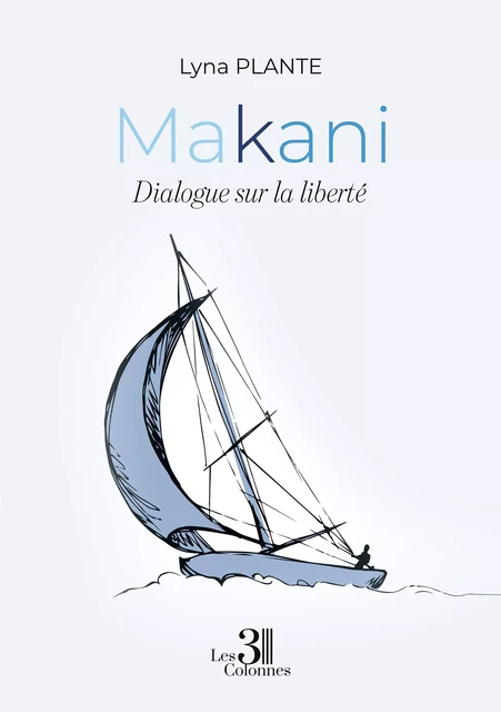 Makani - Dialogue sur la liberté - Plante Lyna - Éditions les 3 colonnes