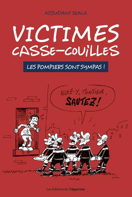 Victimes casse-couilles - Les pompiers sont sympas ! - Adjudant Skala - Les Éditions de l'Opportun