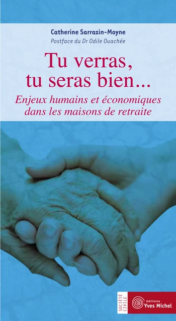 Tu verras, tu seras bien... - Enjeux humains et économiques dans les maisons de retraite - Catherine Sarrazin-Moyne - Yves Michel