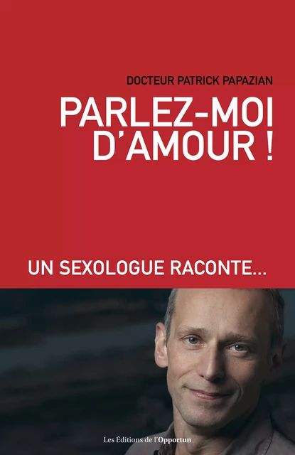 Parlez-moi d'amour ! - Patrick Papazian - Les Éditions de l'Opportun