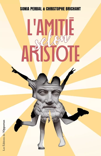 L'amitié selon Aristote - Christophe Brichant, Sonia Perbal - Les Éditions de l'Opportun