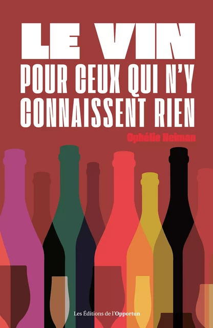 Le vin pour ceux qui n'y connaissent rien - Ophélie Neiman - Les Éditions de l'Opportun