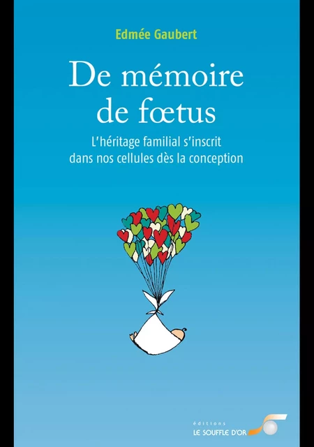 De mémoire de fœtus : L'héritage familial s'inscrit dans nos cellules dès la conception - Edmée Gaubert - Le souffle d'Or