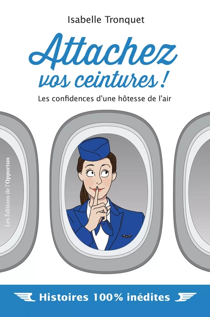 Attachez vos ceintures ! - Les confidences d'une hôtesse de l'air - Isabelle Tronquet - Les Éditions de l'Opportun