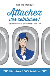 Attachez vos ceintures ! - Les confidences d'une hôtesse de l'air