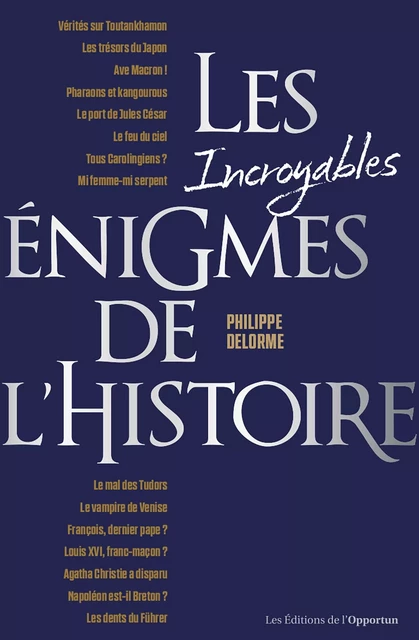 Les incroyables énigmes de l'Histoire - Philippe Delorme - Les Éditions de l'Opportun