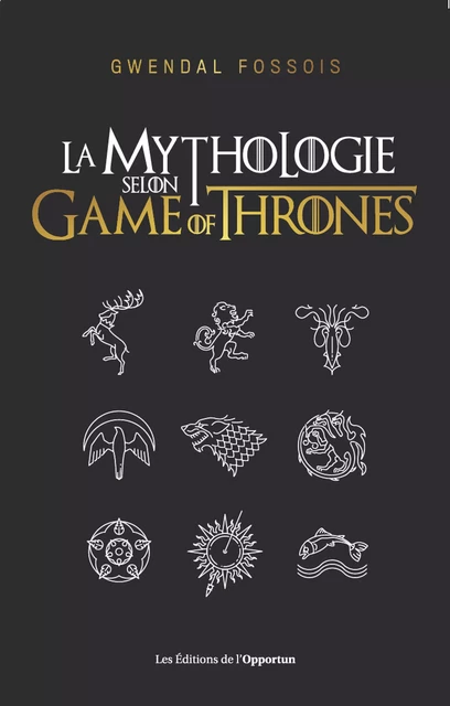 La mythologie selon Game of Thrones - Gwendal Fossois - Les Éditions de l'Opportun