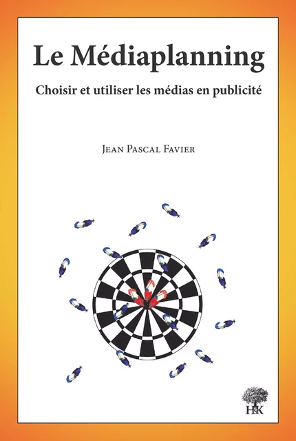 Le Médiaplanning - Choisir et utiliser les médias en publicité - Jean-Pascal Favier - H & K