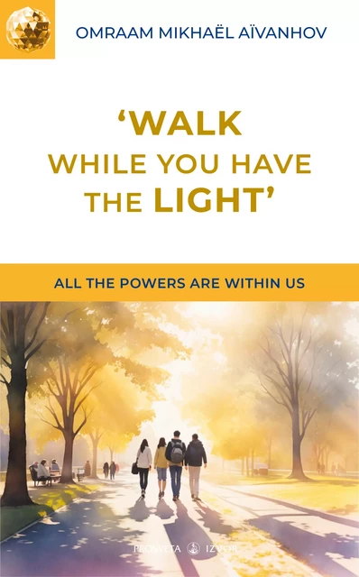 ‘Walk While You Have the Light’ - Omraam Mikhaël Aïvanhov - Editions Prosveta