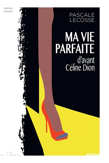 MA VIE PARFAITE d'avant Céline Dion - Pascale Lecosse - Editions La Trace