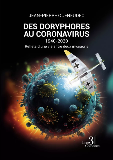 Des doryphores au coronavirus - 1940-2020 - Reflets d'une vie entre deux invasions - Jean-Pierre Queneudec - Éditions les 3 colonnes