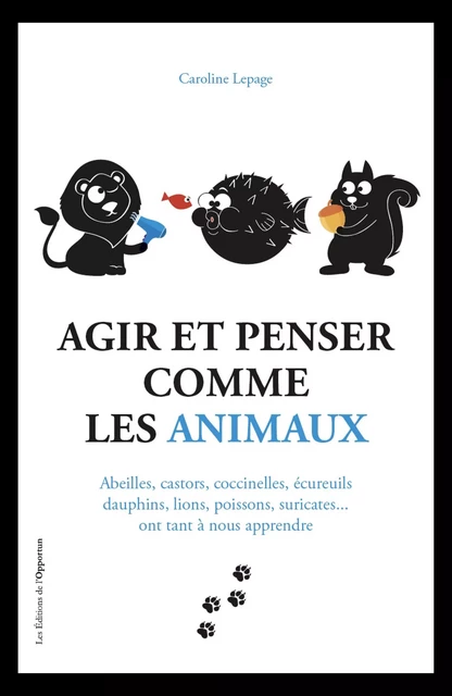 Agir et penser comme les animaux - Caroline Lepage - Les Éditions de l'Opportun