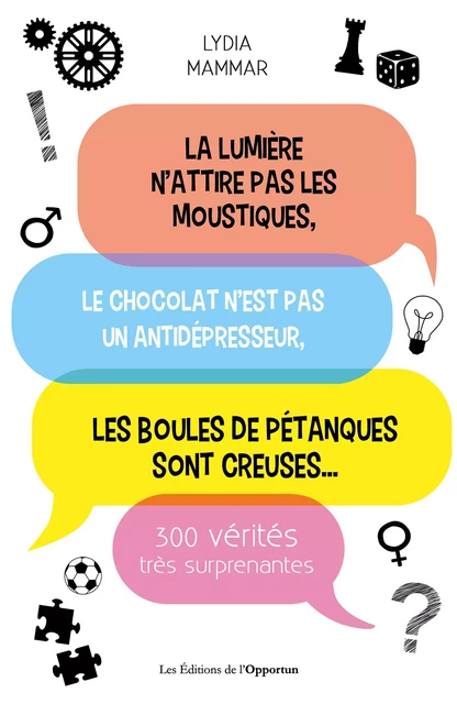 300 vérités très surprenantes - La lumière n'attire pas les moustiques... - Lydia Mammar - Les Éditions de l'Opportun