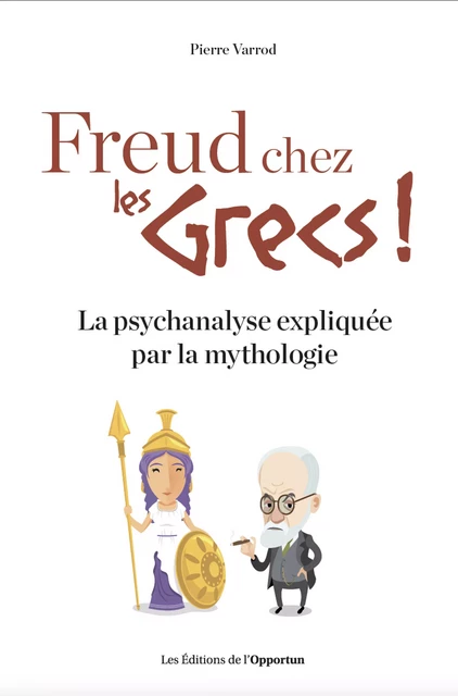 Freud chez les Grecs ! - La psychanalyse expliquéepar la mythologie - Pierre Varrod - Les Éditions de l'Opportun