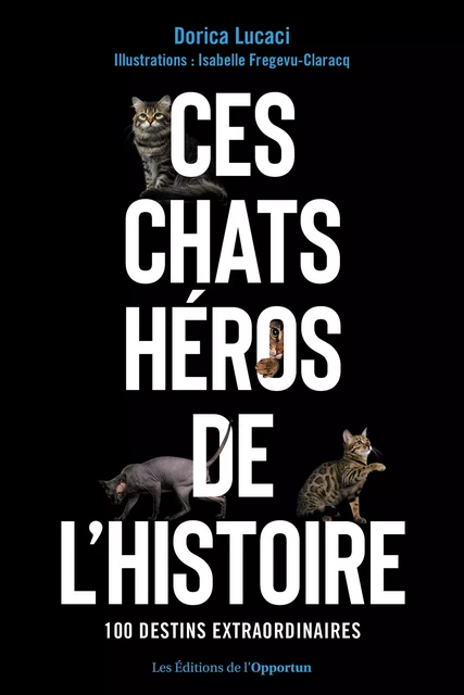 Ces chats héros de l'histoire - Dorica Lucaci - Les Éditions de l'Opportun