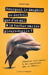 Pourquoi le dauphin ne dort-il que d'un œil & la tortue marine pleure-t-elle ?