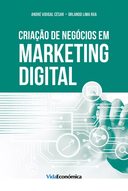 Criação de Negócio em Marketing Digital - André Vidigal César, Orlando Lima Rua - Vida Económica Editorial