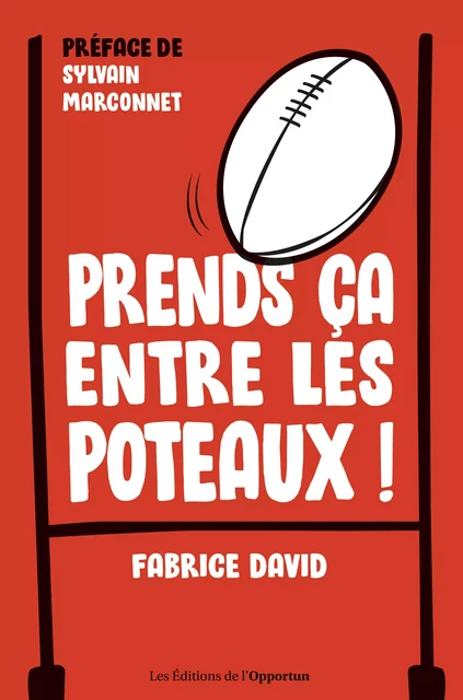 Prends ça entre les poteaux ! - Fabrice David - Les Éditions de l'Opportun