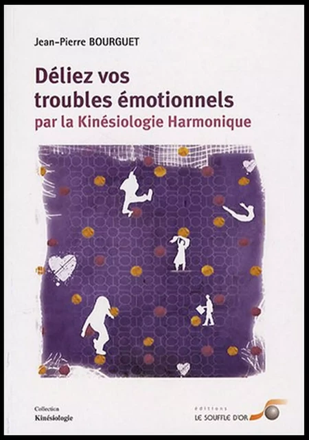 Déliez vos troubles émotionnels par la kinésiologie harmonique - Jean-Pierre Bourguet - Le souffle d'Or