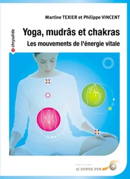 Yoga mudrâs et chakras : Les mouvements de l'énergie vitale