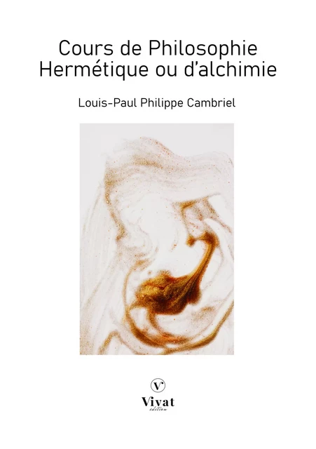 Cours de philosophie Hermétique ou d'alchimie - Louis-Paul François Cambriel - LES EDITIONS VIVAT