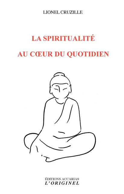 La spiritualité au cœur du quotidien - Lionel Cruzille - L'Originel Accarias