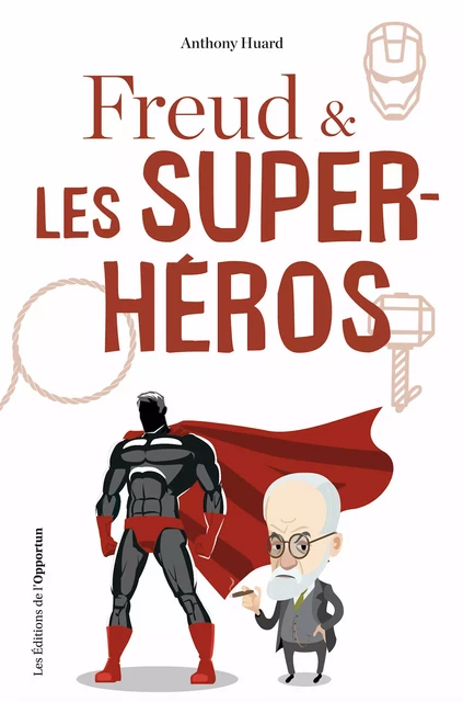 Freud et les super-héros - Anthony Huard - Les Éditions de l'Opportun