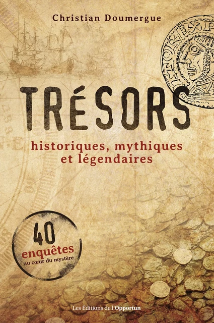 Trésors - Historiques, mythiques et légendaires - Christian Doumergue - Les Éditions de l'Opportun