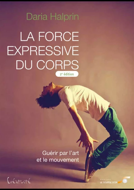 La force expressive du corps (2ème édition) : Guérir par l'art et le mouvement - Daria Halprin, Hélène Trocmé-Fabre - Le souffle d'Or