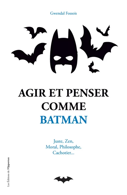 Agir et penser comme Batman - Gwendal Fossois - Les Éditions de l'Opportun