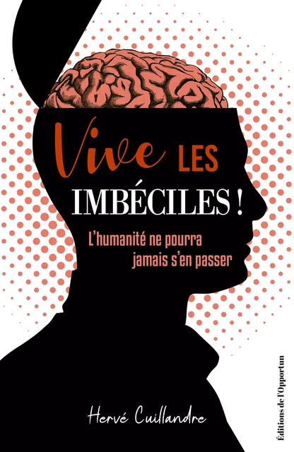 Vive les imbéciles ! L'humanité ne pourra jamais s'en passer - Hervé Cuillandre - Les Éditions de l'Opportun