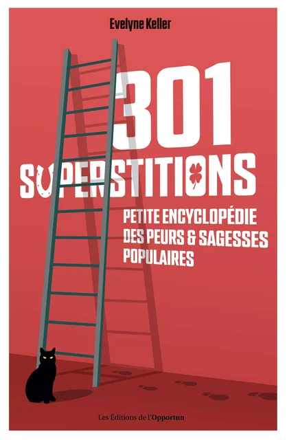 301 superstitions - Petite encyclopédie des peurs et sagesses populaires - Evelyne Keller - Les Éditions de l'Opportun