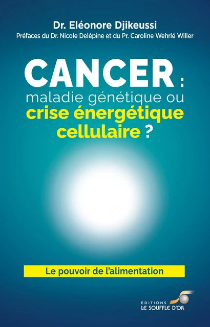 Cancer : maladie génétique ou crise énergétique cellulaire ? - Dr Eléonore Djikeussi - Le souffle d'Or