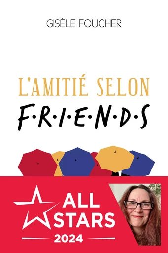 L'amitié selon Friends - Gisèle Foucher - Les Éditions de l'Opportun