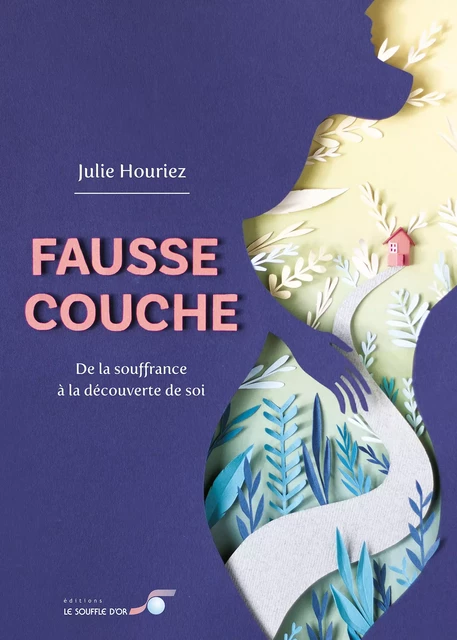 Fausse couche : De la souffrance à la découverte de soi - Julie Houriez - Le souffle d'Or