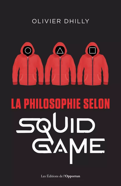 La philosophie selon Squid game - Olivier Dhilly - Les Éditions de l'Opportun