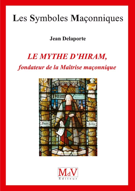 N.77 Le mythe d'Hiram, fondateur de la maîtrise maçonnique - Jean Delaporte - MdV éditeur