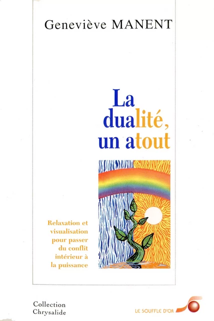 La dualité un atout : Relaxation et visualisation pour passer du conflit intérieur à la puissance - Geneviève Manent - Le souffle d'Or