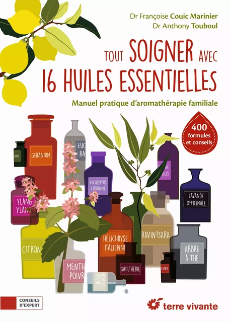 Tout soigner avec 16 huiles essentielles - Françoise Couic-Marinier, Anthony Touboul - Terre vivante