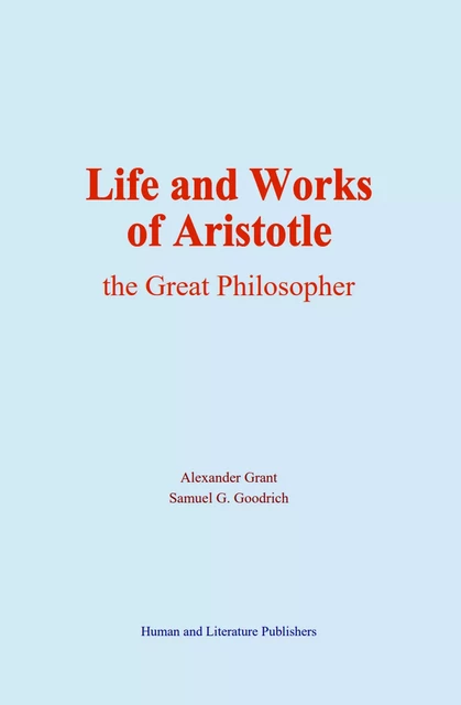 Life and Works of Aristotle - Alexander Grant, Samuel G. Goodrich - Human and Literature Publishing