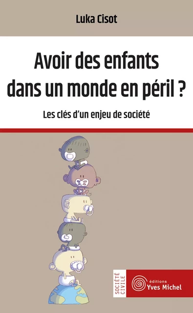 Avoir des enfants dans un monde en péril ? - Les clés d'un enjeu de société - Luka Cisot - Yves Michel